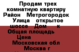 Продам трех комнатную квартиру › Район ­ Метрогородок › Улица ­ открытое шоссе › Дом ­ 26к4 › Общая площадь ­ 54 › Цена ­ 6 700 000 - Московская обл., Москва г. Недвижимость » Квартиры продажа   